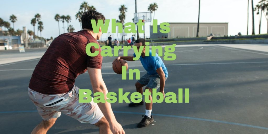 What Is Carrying In Basketball
