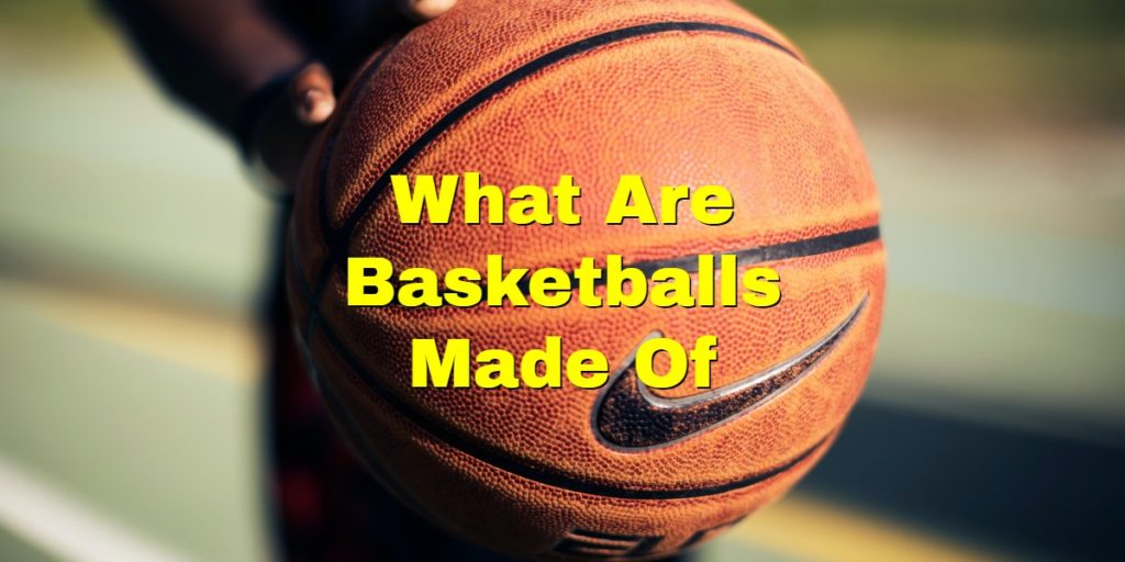 What Are Basketballs Made Of