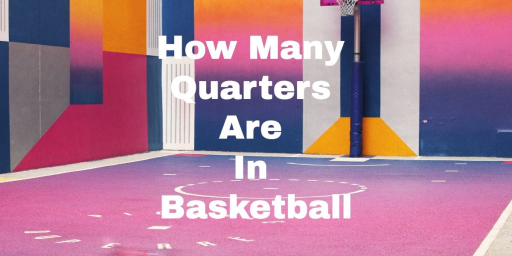 How Many Quarters Are In Basketball