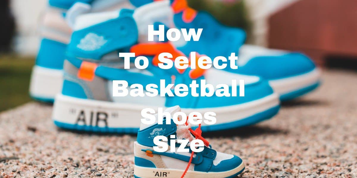 How to Select Basketball Shoes Size