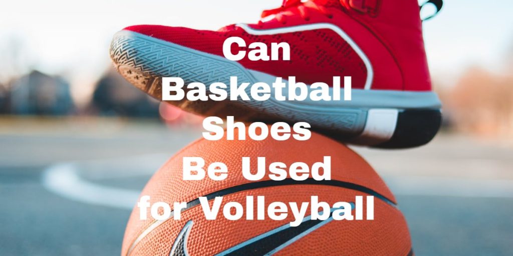 Can Basketball Shoes Be Used For Volleyball