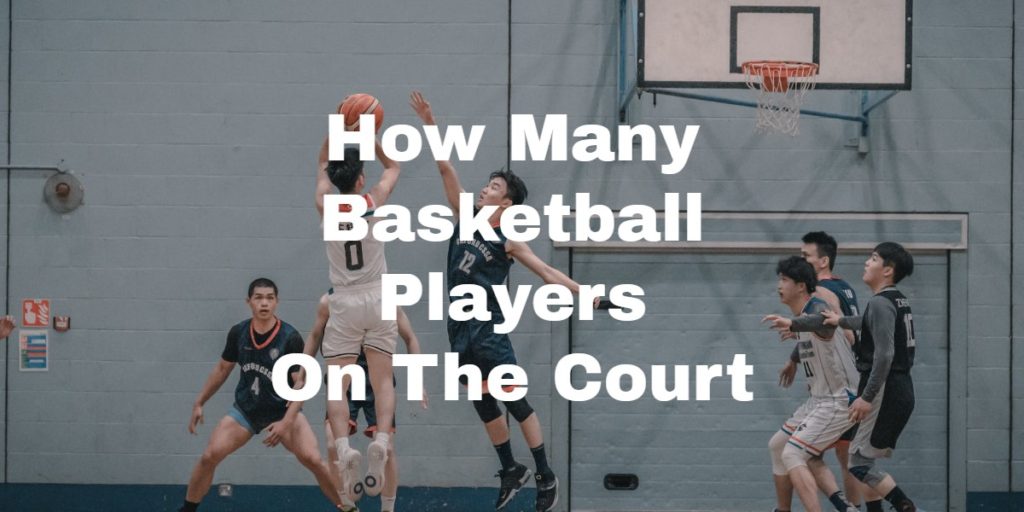 How Many Basketball Players On The Court